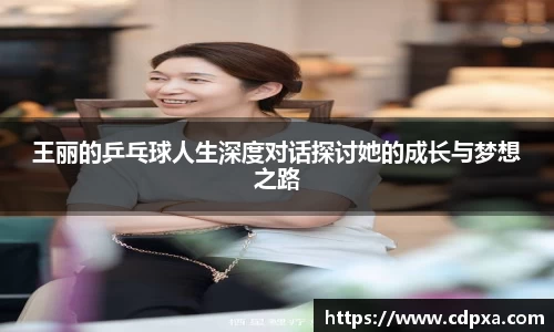 王丽的乒乓球人生深度对话探讨她的成长与梦想之路